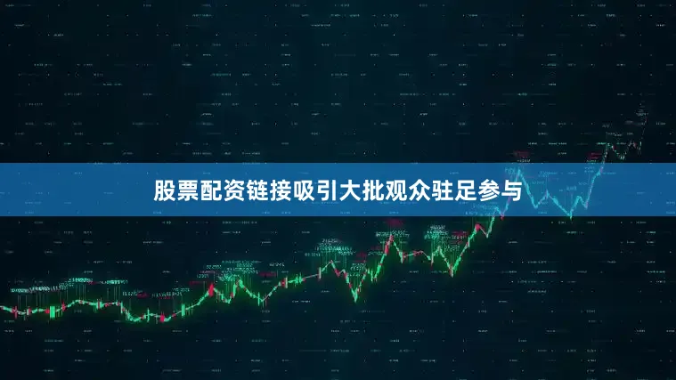 股票配资链接吸引大批观众驻足参与