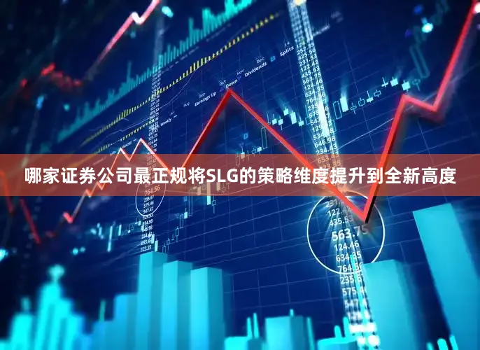 哪家证券公司最正规将SLG的策略维度提升到全新高度