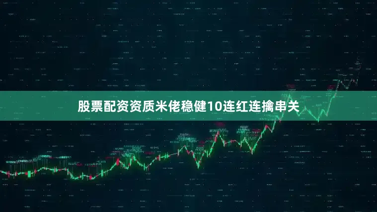 股票配资资质米佬稳健10连红连擒串关