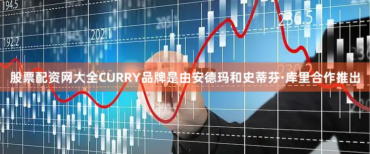 股票配资网大全CURRY品牌是由安德玛和史蒂芬·库里合作推出